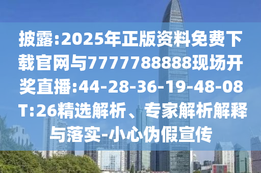 披露:2025年正版資料免費下載官網(wǎng)與7777788888現(xiàn)場開獎直播:44-28-36-19-48-08 T:26精選解析、專家解析解釋與落實-小心偽假宣傳